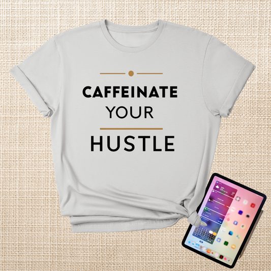 Caffeinate Your Hustle T-Shirt