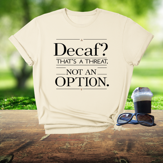 Decaf? That's A Threat Not An Option T-Shirt