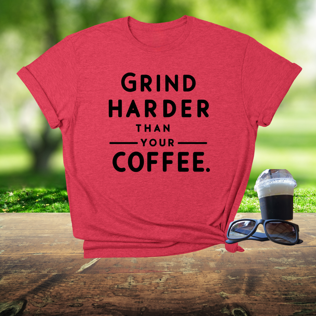 Grind harder than your coffee