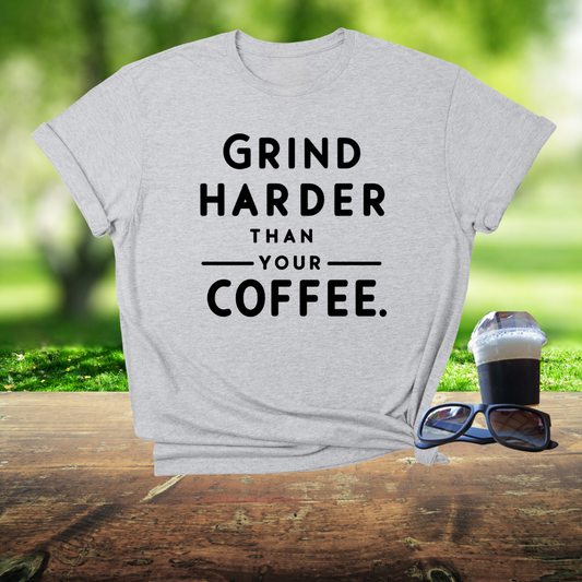 Grind harder than your coffee T-Shirt