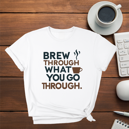 Brew through, what you go through T-Shirt