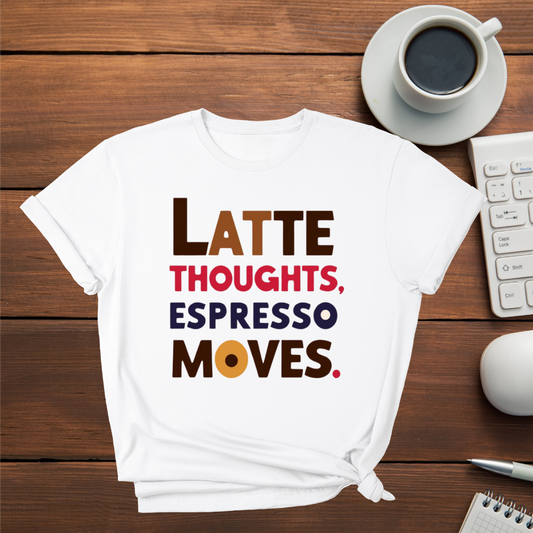 Latte Thoughts Espresso Moves T-Shirt