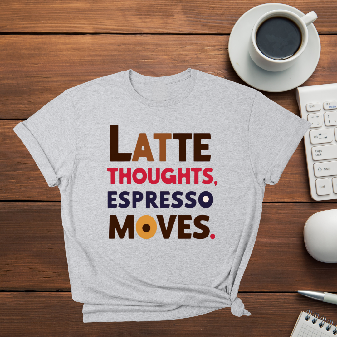 Latte Thoughts Espresso Moves
