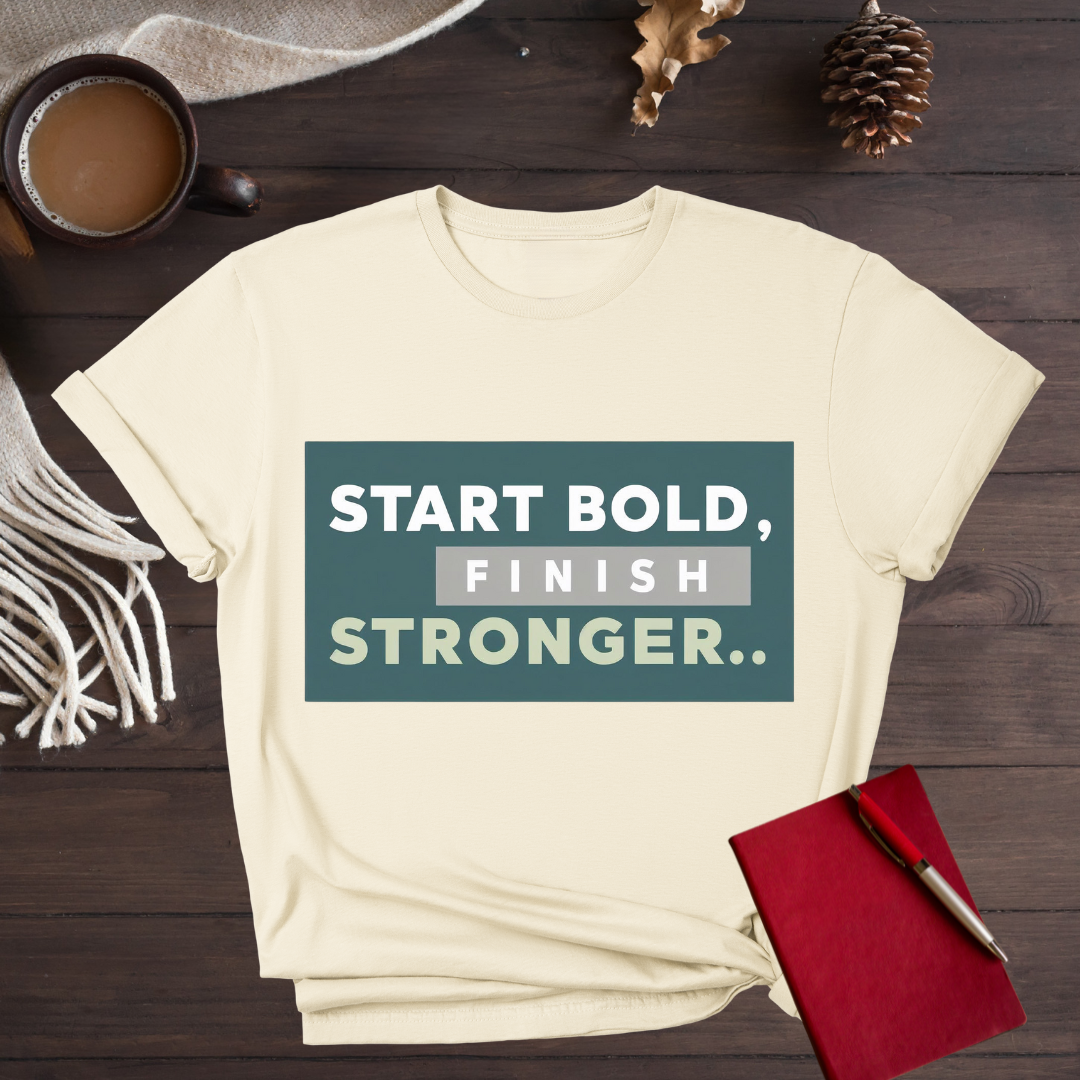 Start Bold, Finish Stronger
