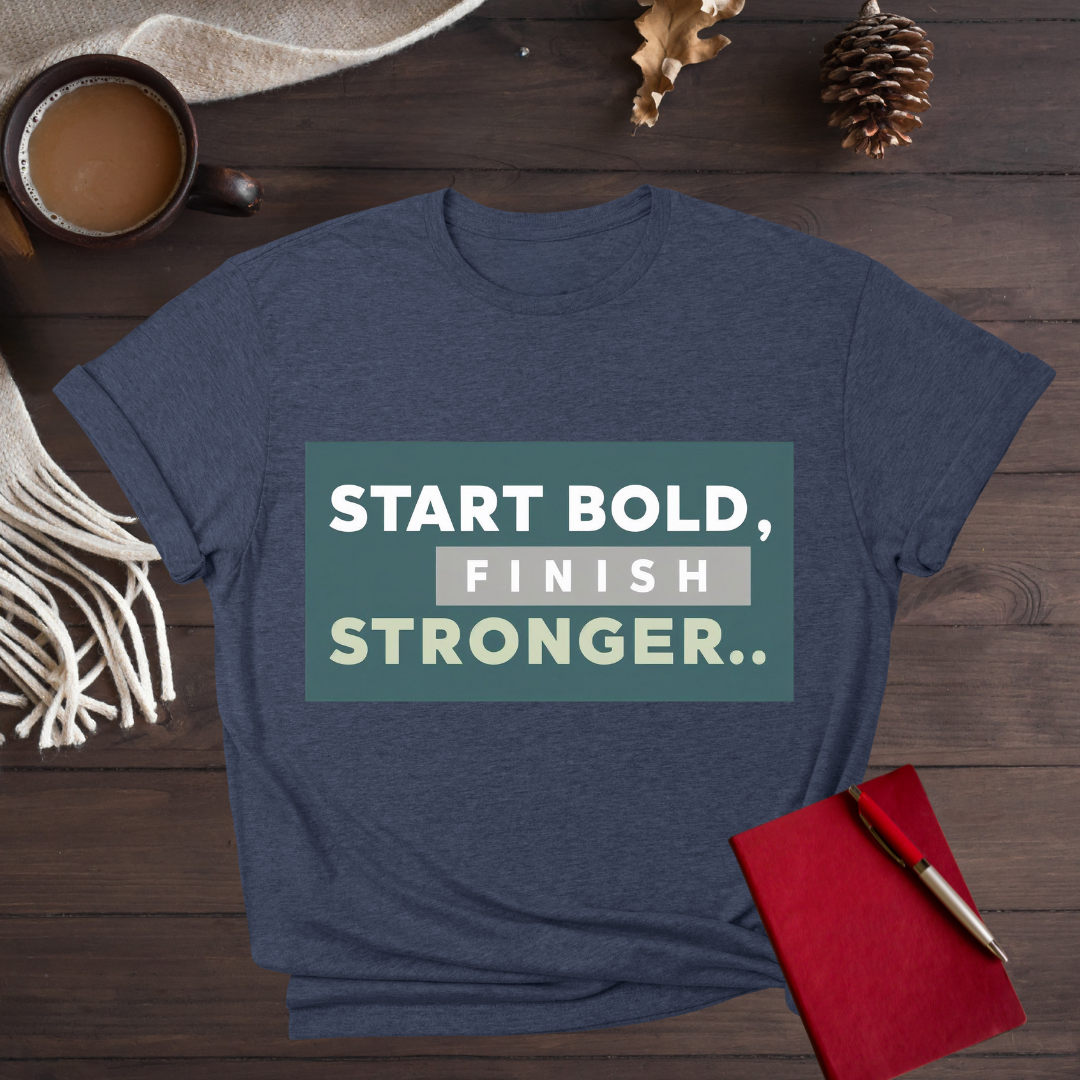Start Bold, Finish Stronger