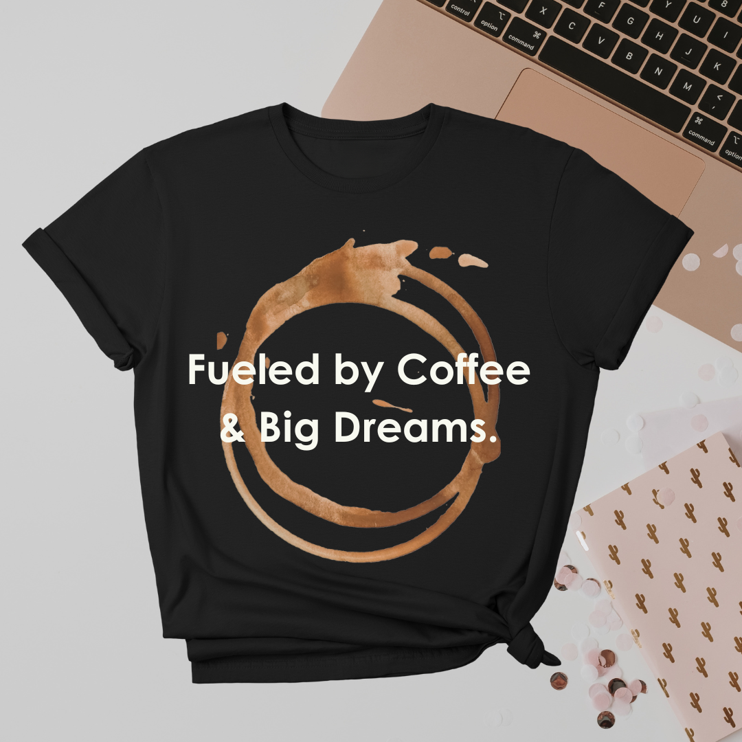 Fueled by Coffee & Big Dreams T-Shirt