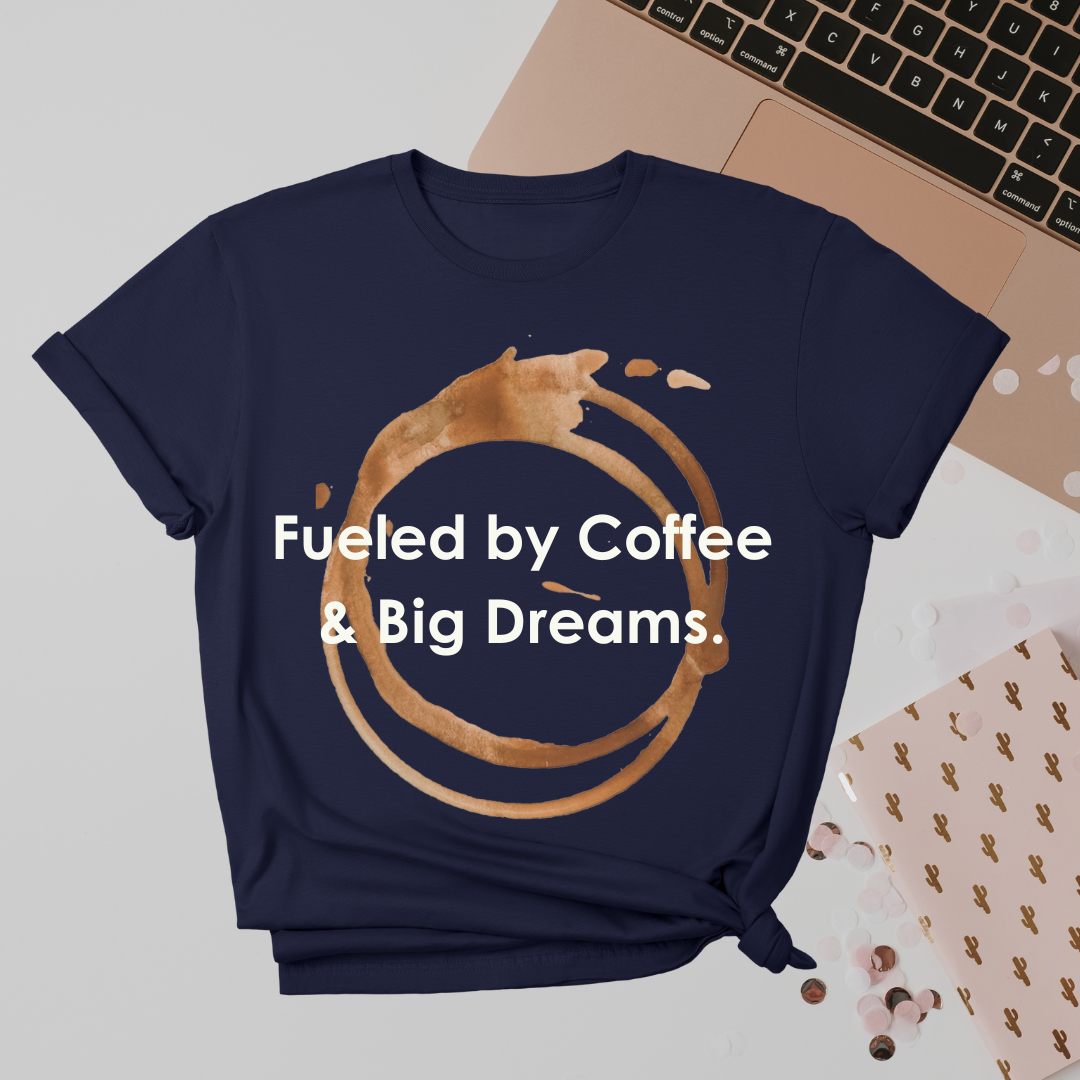 Fueled by Coffee & Big Dreams T-Shirt