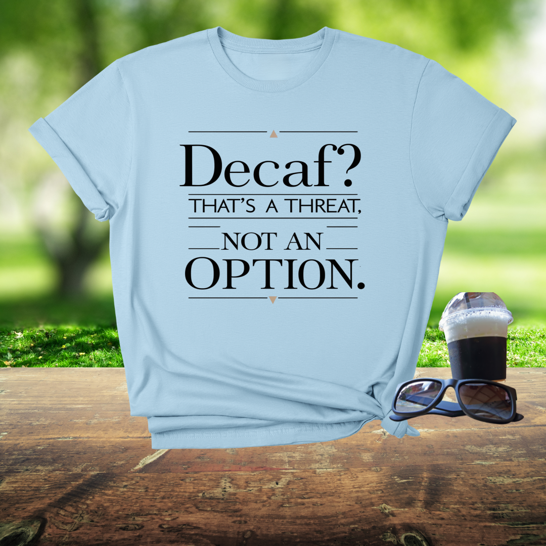 Decaf? That's A Threat Not An Option