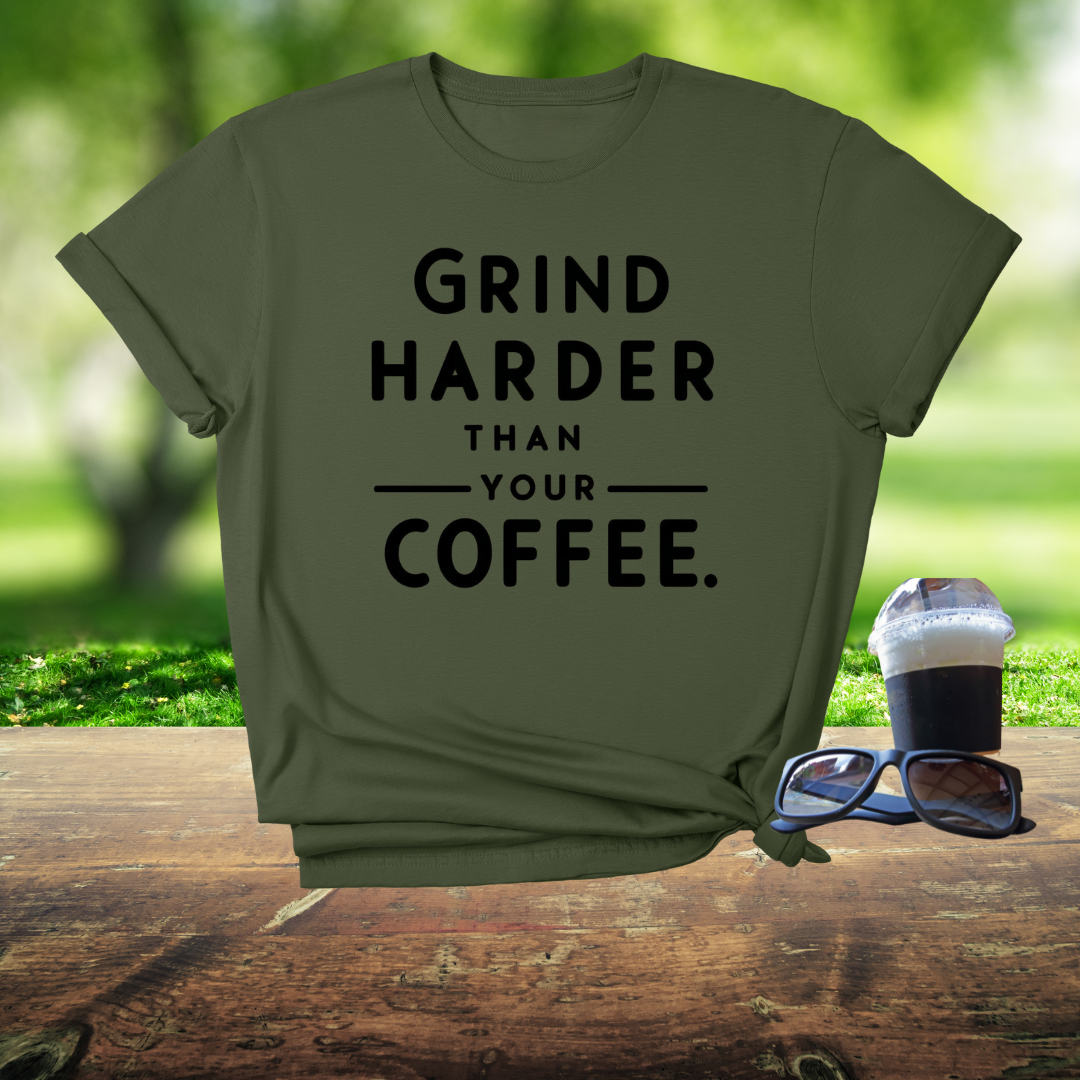 Grind harder than your coffee