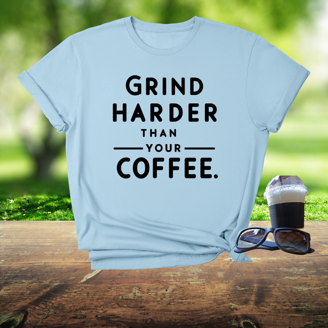 Grind harder than your coffee
