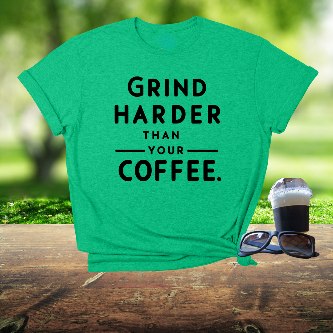 Grind harder than your coffee