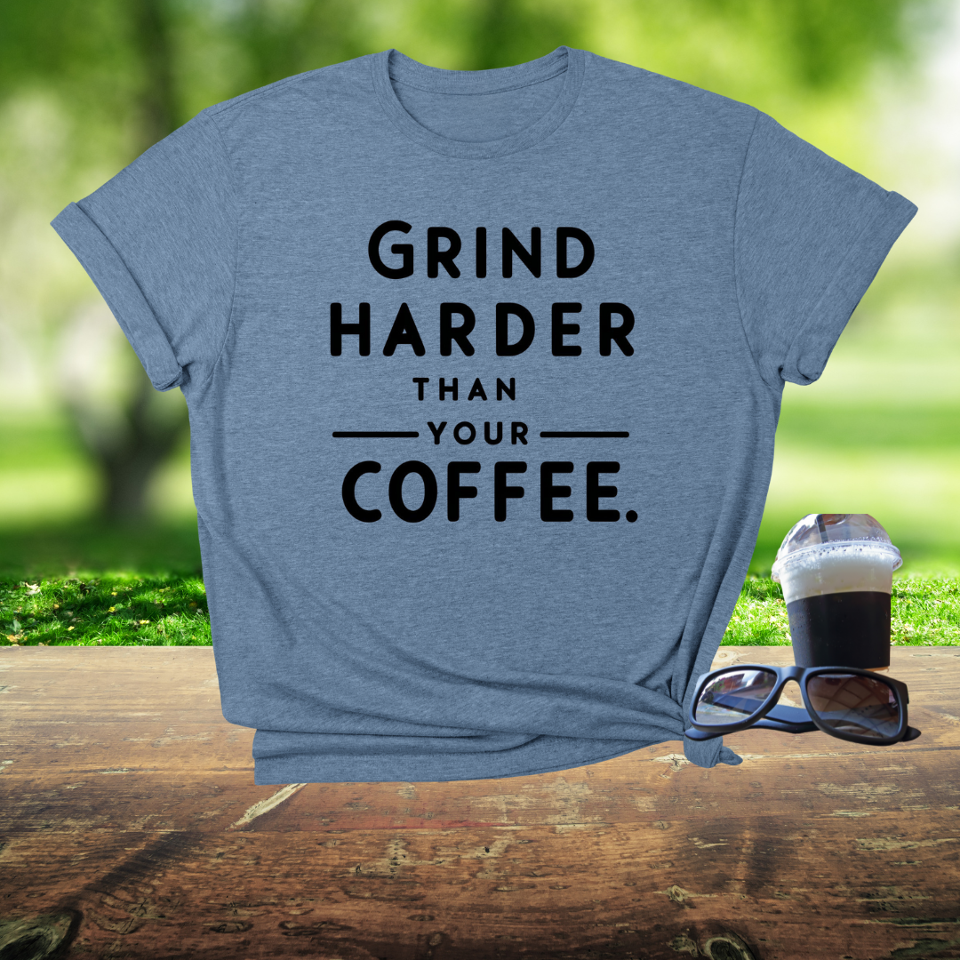 Grind harder than your coffee