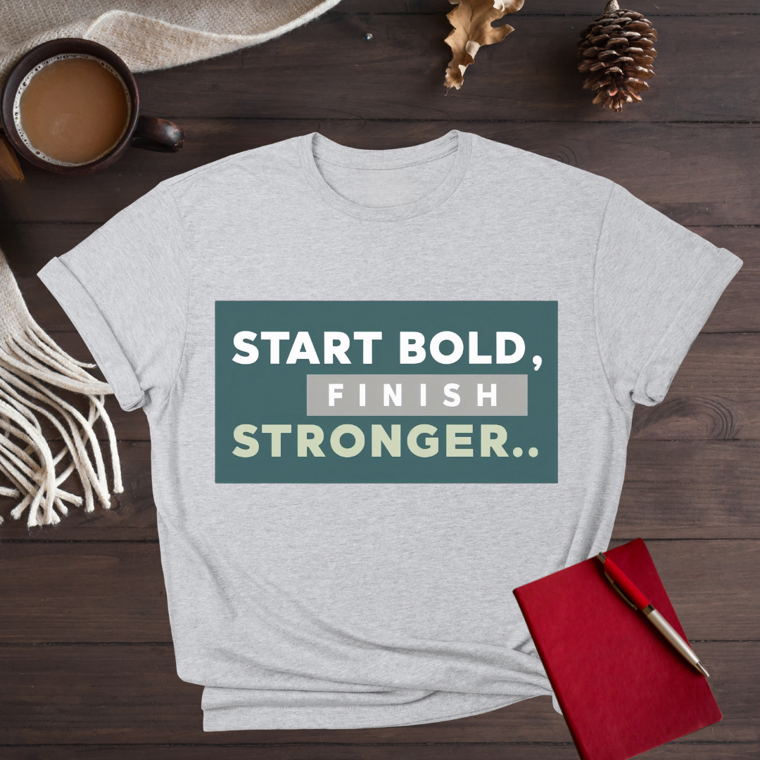 Start Bold, Finish Stronger